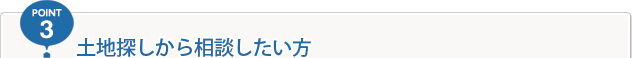 POINT3 土地探しから相談したい方