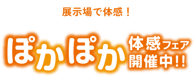 展示場で体感!ぽかぽか体感フェア開催中!!