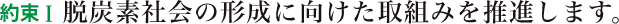 約束Ⅰ　脱炭素社会の形成に向けた取組みを推進します。