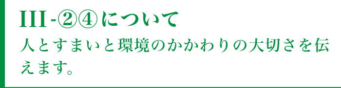 III-②④について人と住まいと環境のかかわりの大切さを伝えます。