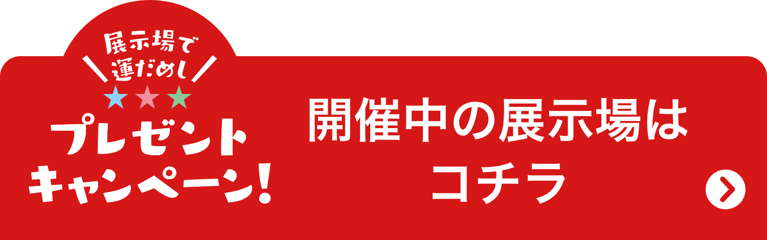 お近くの展示場はコチラ