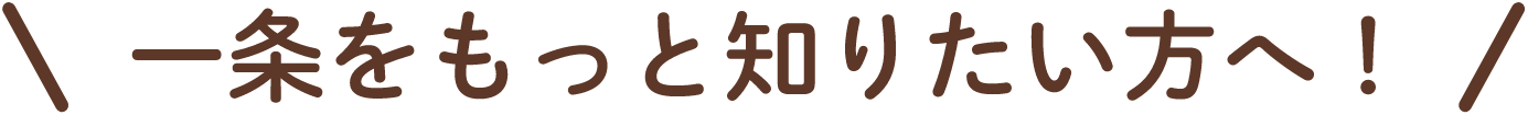一条をもっと知りたい方へ！