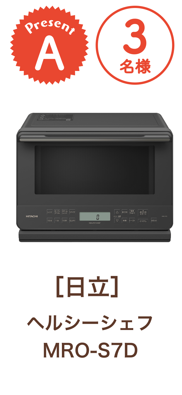 ■A賞:日立「ヘルシーシェフ MRO-S7D」 3名様