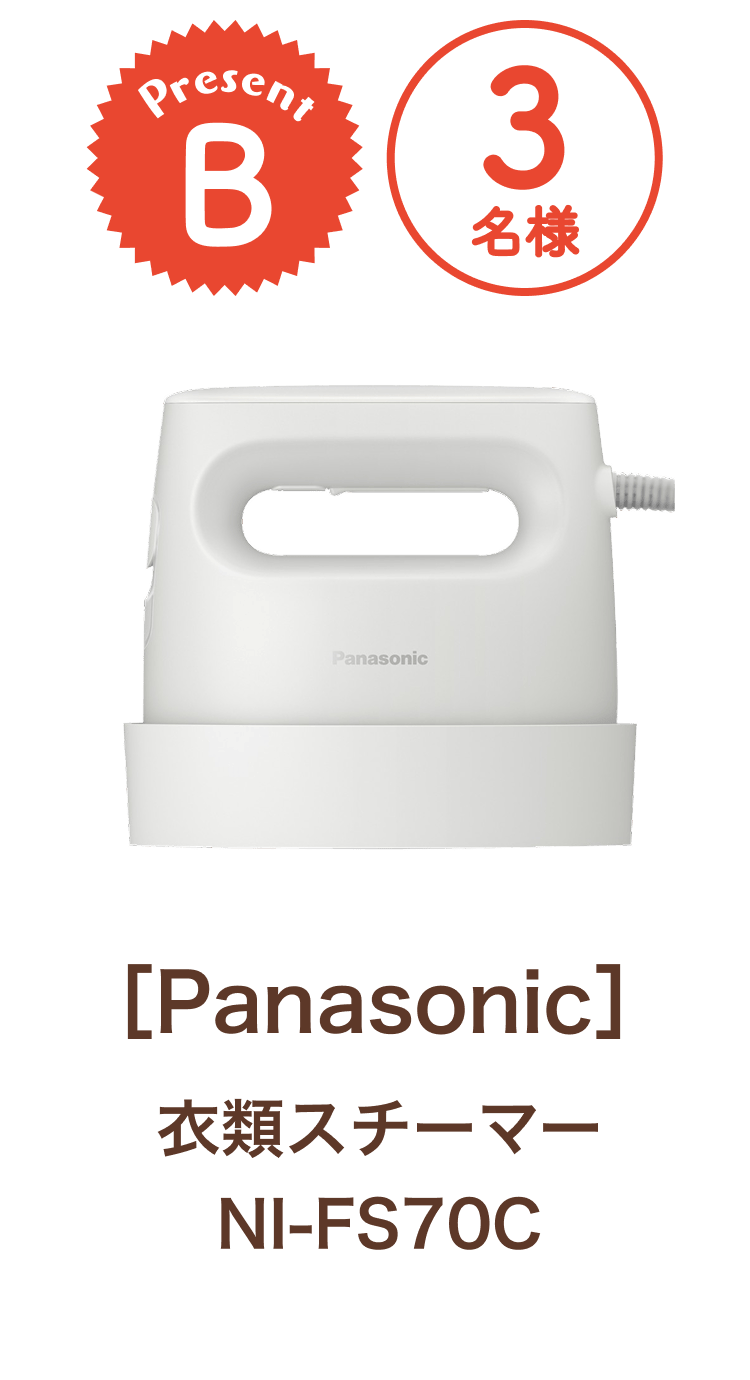 ■B賞:Panasonic「衣類スチーマー NI-FS70C」 3名様