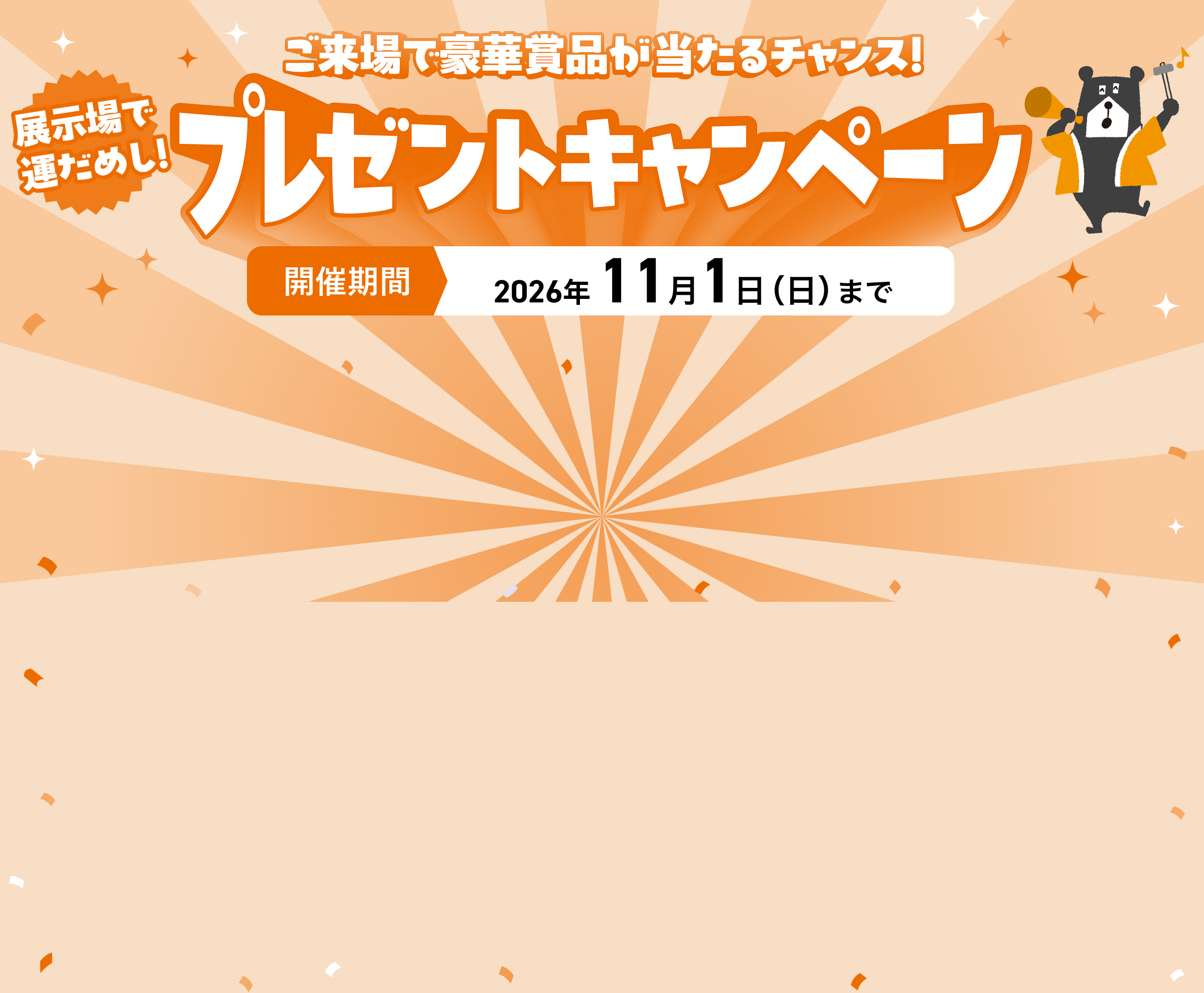 展示場で運だめし！プレゼントキャンペーン！ 一条工務店の展示場にご来場で、豪華賞品が当たる！ 開催期間2026年11月1日（日）まで