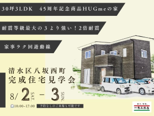8/2(土)～3(日)清水区八坂西町★完成住宅見学会★30坪3LDK家事ラク回遊動線で24時間快適な暮らし♪ご予約で選べるギフトカード最大7000円プレゼント♪