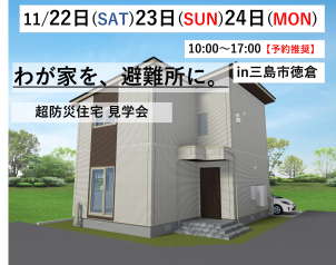 【超防災住宅 見学会】11/22(土)23日(日)24日(月)三島市徳倉にて開催！
