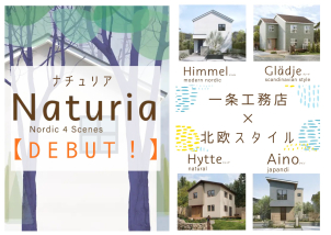 Naturia【ナチュリア】
デビュー‼一条工務店より4つの北欧スタイルが生まれました☆