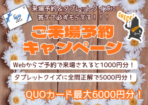 Webから予約が断然お得！！！
お得なご来場予約キャンペーン中☆※QUOカードのプレゼントは、ホームページより来場予約を初めてご利用の方に限らせていただきます。

※一家族様につき1枚とさせていただきます。

※QUOカードはご来場・タブレットのご返却から3週間以内に発送いたします。
