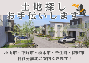 小山市・栃木市・佐野市など自社分譲地多数ございます！もちろん、足利市周辺の土地探しもお任せください！！
