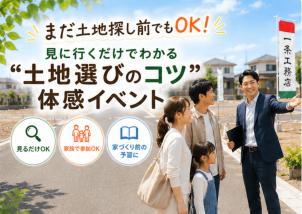 盛岡市西見前・紫波町高水寺の2つの分譲地にて開催します。開催地は日程によって異なりますので、ご希望の日程・会場をご確認のうえご参加ください。まだ具体的に土地を探していない方も、家づくり前の予習として気軽にご参加いただけます。