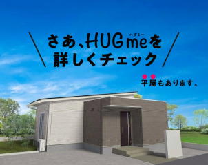２階建て、平屋に対応。<br>
２ＬＤＫ～５ＬＤＫまで、様々なライフスタイルに対応した１００プランをご用意しております。「全面タイル貼り(TE)」「２倍耐震仕様」「樹脂サッシ」などが標準仕様。時代の最先端を行く次世代型住宅です。自社工場でお家の８割を内製化することで、お求めやすい価格でご提供が可能。家づくりを始めるきっかけとして、また夢のマイホーム計画のよき相棒として「HUGme」をぜひご検討ください。