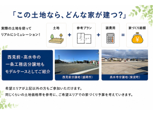 西見前・高水寺の一条工務店分譲地を、総予算を考える為のモデルケースとしてご紹介。実際の土地を使って「この土地なら、どんな家が建つ？」を具体的にシミュレーション。希望エリアが異なる方も、同じくらいの土地価格帯を参考にご相談いただけます。