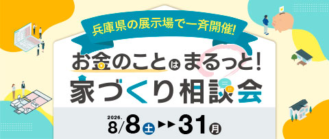 兵庫県の展示場で一斉開催！お金のことはまるっと！家づくり相談会 8月8日(土)〜8月31日(月)開催