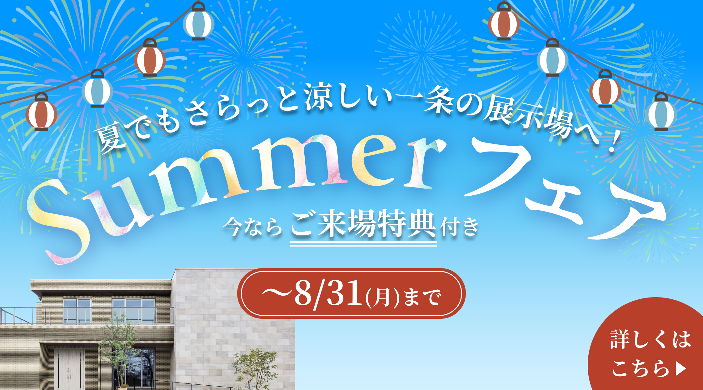夏でもさらっと涼しい一条の展示場へ！ Summerフェア ご来場キャンペーン開催中！ 開催中 〜8/31（月）まで