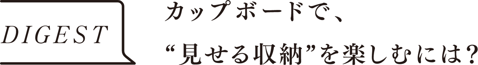 DIGEST　カップボードで、”見せる収納”を楽しむには？