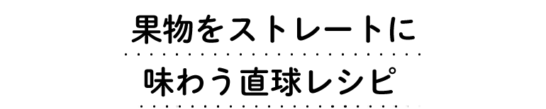 果物をストレートに味わう直球レシピ
