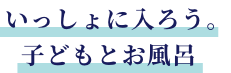 いっしょに入ろう。子どもとお風呂