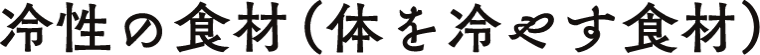 冷性の食材（体を冷やす食材）