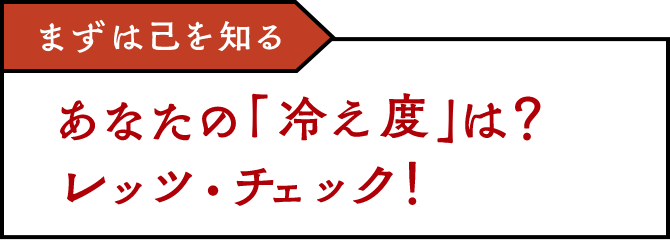 まずは己を知る あなたの「冷え度」は？レッツ・チェック！