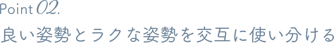 Point 02. 良い姿勢とラクな姿勢を交互に使い分ける