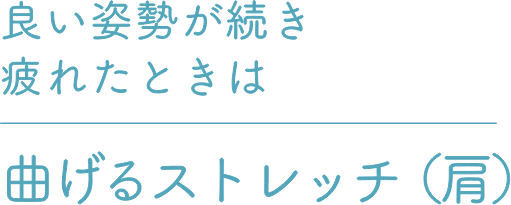 良い姿勢が続き疲れたときは曲げるストレッチ（肩）