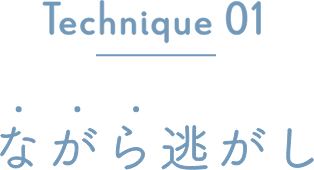 Technique 01 ながら逃がし