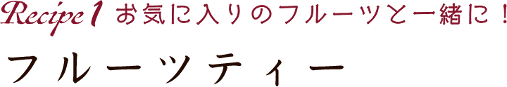 Recipe1 お気に入りのフルーツと一緒に！フルーツティー