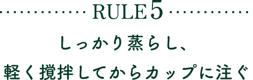 RULE5 しっかり蒸らし、軽く攪拌してからカップに注ぐ