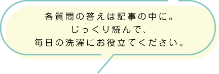 各質問の答えは記事の中に。じっくり読んで、毎日の洗濯にお役立てください。