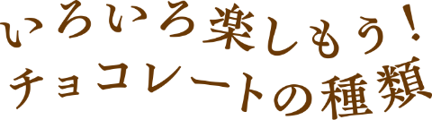 いろいろ楽しもう！チョコレートの種類