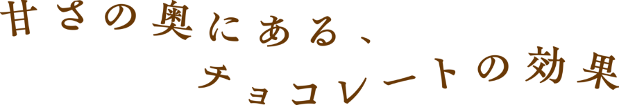甘さの奥にある、チョコレートの効果