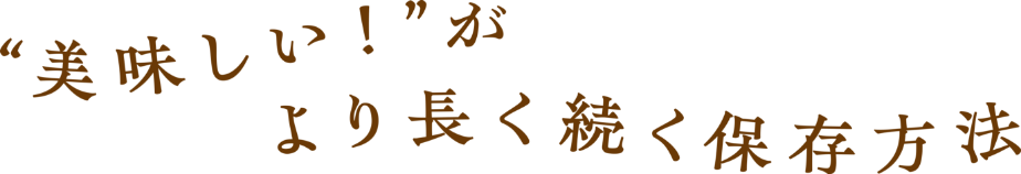 ”美味しい！”がより長く続く保存方法