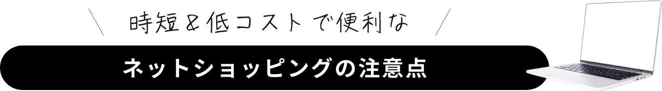 時短＆低コストで便利なネットショッピングの注意点