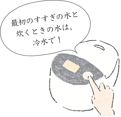 最初のすすぎの水と炊くときの水は、冷水で！