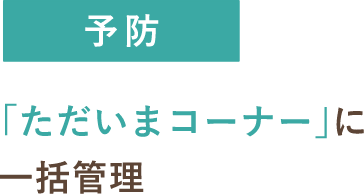 予防 「ただいまコーナー」に一括管理