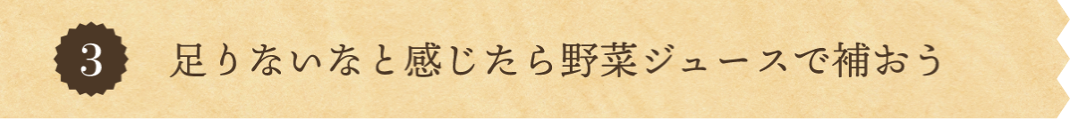 ❸ 足りないなと感じたら野菜ジュースで補おう