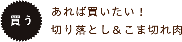 あれば買いたい！切り落とし＆こま切れ肉