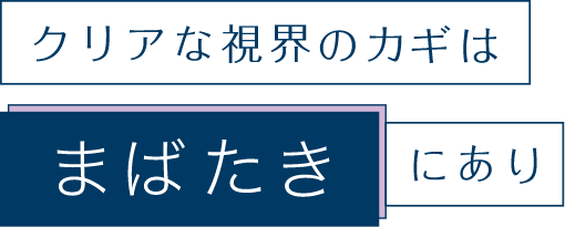 クリアな視界のカギはまばたきにあり