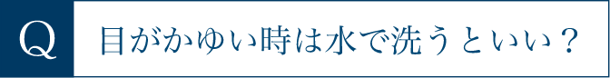 目がかゆい時は水で洗うといい？