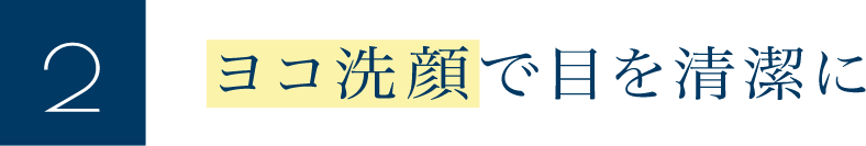 ヨコ洗顔で目を清潔に