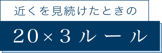 近くを見続けたときの 20×3ルール