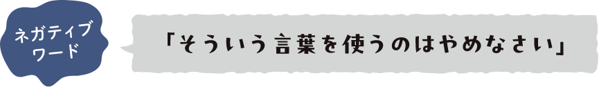 ネガティブワード 「そういう言葉を使うのはやめなさい」