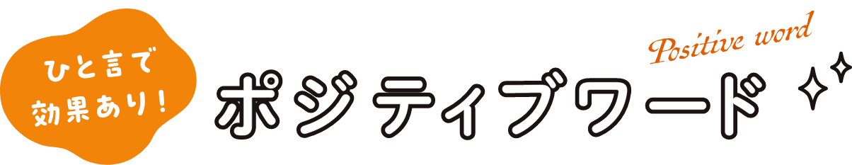ひと言で効果あり！ ポジティブワード
