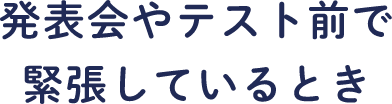 発表会やテスト前で緊張しているとき