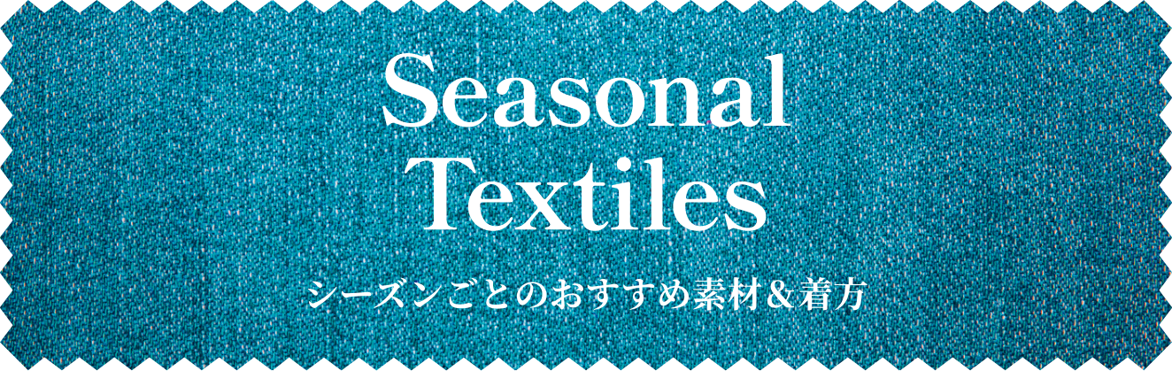 Seasonal Textiles シーズンごとのおすすめ素材&着方
