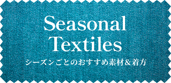 Seasonal Textiles シーズンごとのおすすめ素材&着方