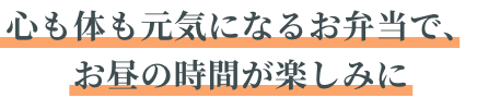 心も体も元気になるお弁当で、お昼の時間が楽しみに