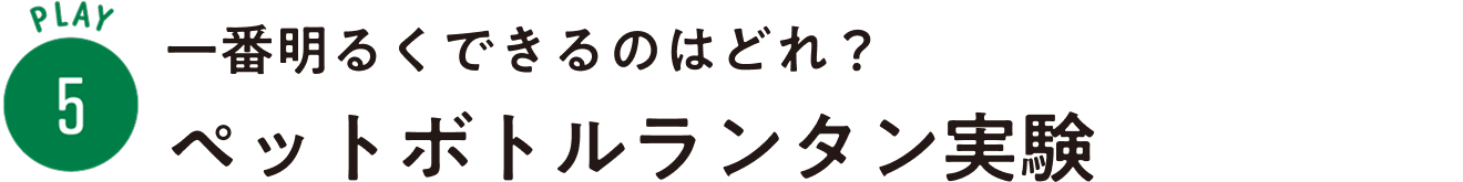 PLAY5：一番明るくできるのはどれ？ ペットボトルランタン実験