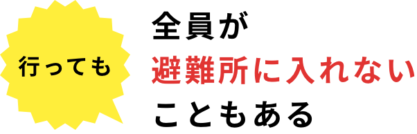行っても 全員が避難所に入れないこともある
